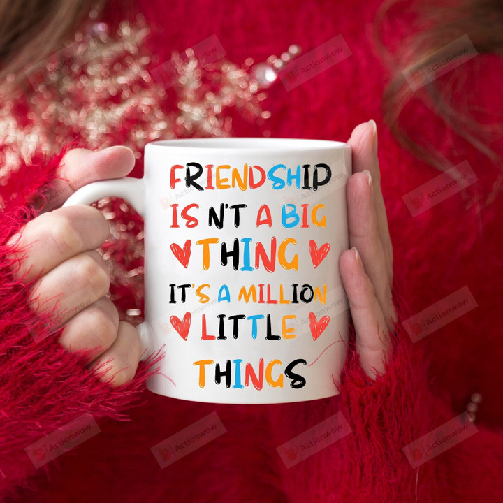 Friendship Isn't A Big Thing It's A Million Little Things Mug, Friendship Quote Coffee Mug, Gifts For Best Friend