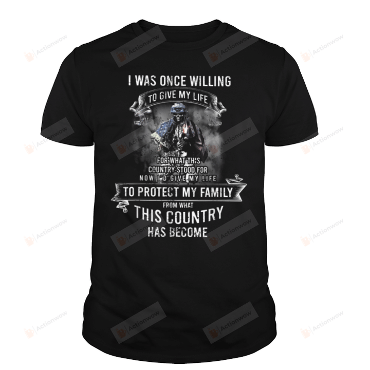I Was Once Willing To Give My Life For What This Country T-Shirt