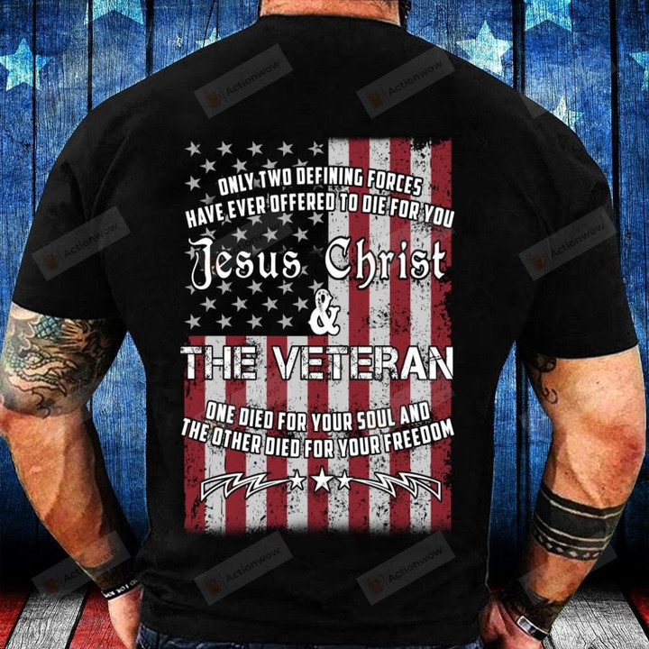 Only Two Defining Forces Have Ever Offered To Die For You, Jesus Christ Veteran T-Shirt