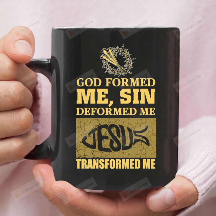 God Formed Me Ceramic Coffee Mug, Sin Deformed Me Jesus Transformed Me Jesus Coffee Mug