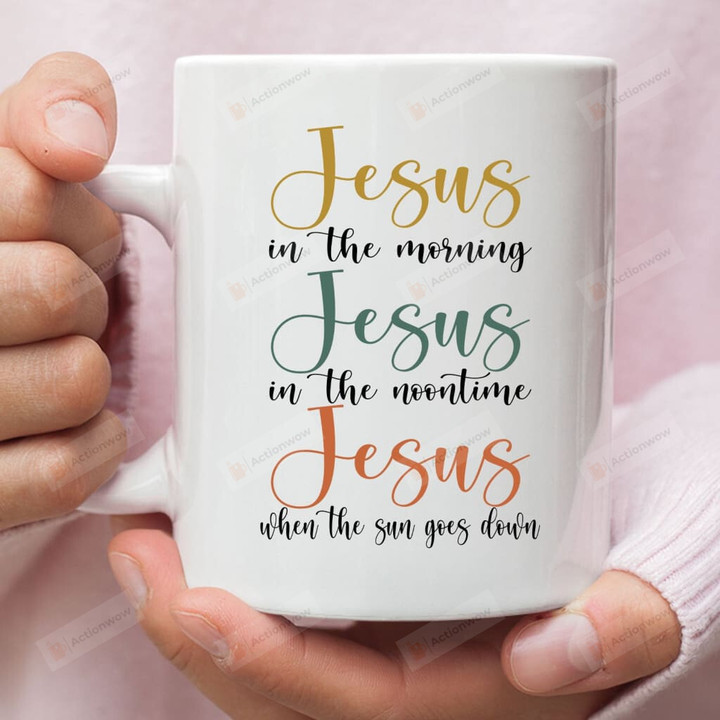 Jesus In The Morning Jesus In The Noontime Ceramic Coffee Mug, Christian 11oz 15oz Mugs
