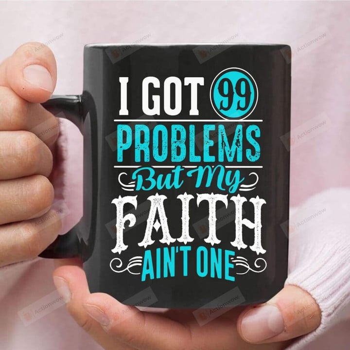 I Got 99 Problems But My Faith Ain't One Ceramic Coffee Mug, Christian Coffee Mug