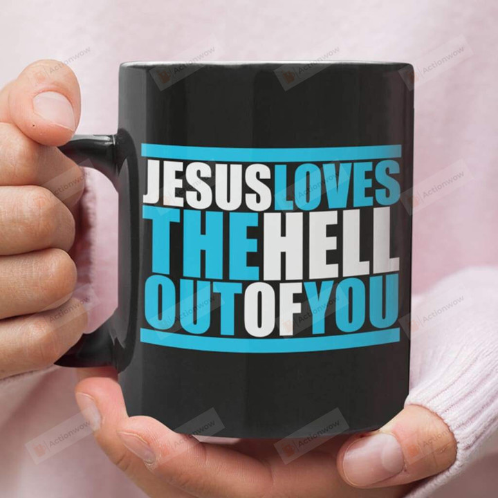 Jesus Loves The Hell Out Of You Ceramic Coffee Mug, Christian Coffee Mug