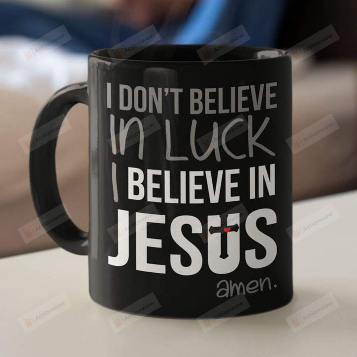 I Don't Believe In Luck I Believe In Jesus Amen Ceramic Coffee Mug, Christian Coffee Mug