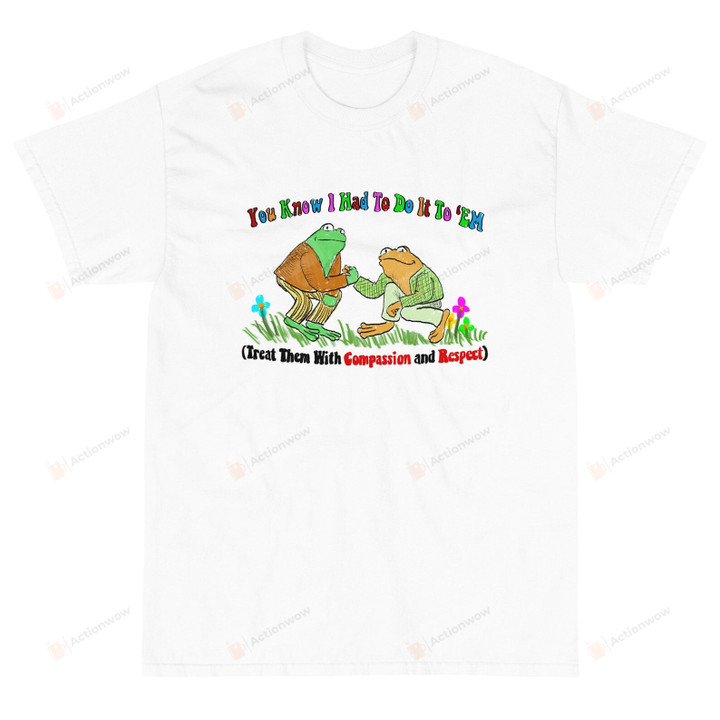 You Know I Had To Do it To Em Shirt, Compassion & Respect T-Shirt, Two Frogs Tee, Funny Autumn Gift