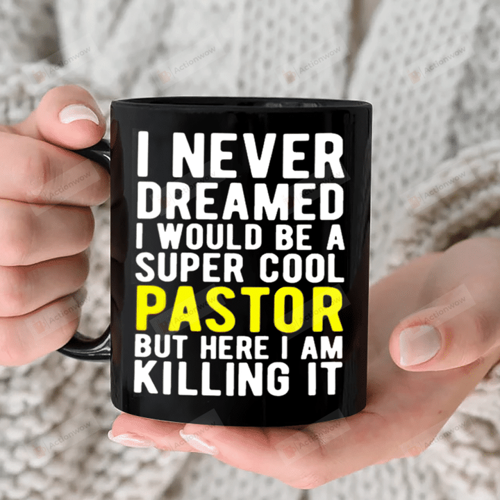 I Never Dreamed I'd Grow Up To Be A Super Cool Pastor Ceramic Coffee Mug, Pastor Mug, Best Gift For Pastor On Birthday Anniversary
