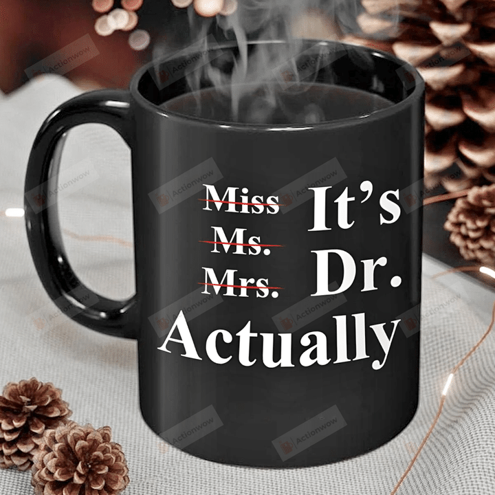 It's Miss Ms. Mrs. Dr. Actually Mug, Graduation Mug, Doctor Gift, Funny Doctor Mug, Doctorate Mug, Gift For Birthday Anniversary