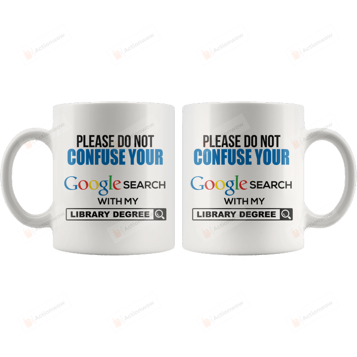 Do Not Confuse Your Google Search With My Library Degree Mug, Librarian Mug, Bookaholic Mug, Book Lovers Mug, Library Degree Mug, Gift For Friends Bookworm