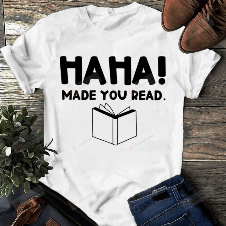 Ha Ha Made You Read Shirt, Librarian Shirt, Book Lovers Shirt, Bookaholics Shirt, Bookworm Shirt, Book Addicts Shirt, Librarian Gifts, Gift For Friends Book Lovers