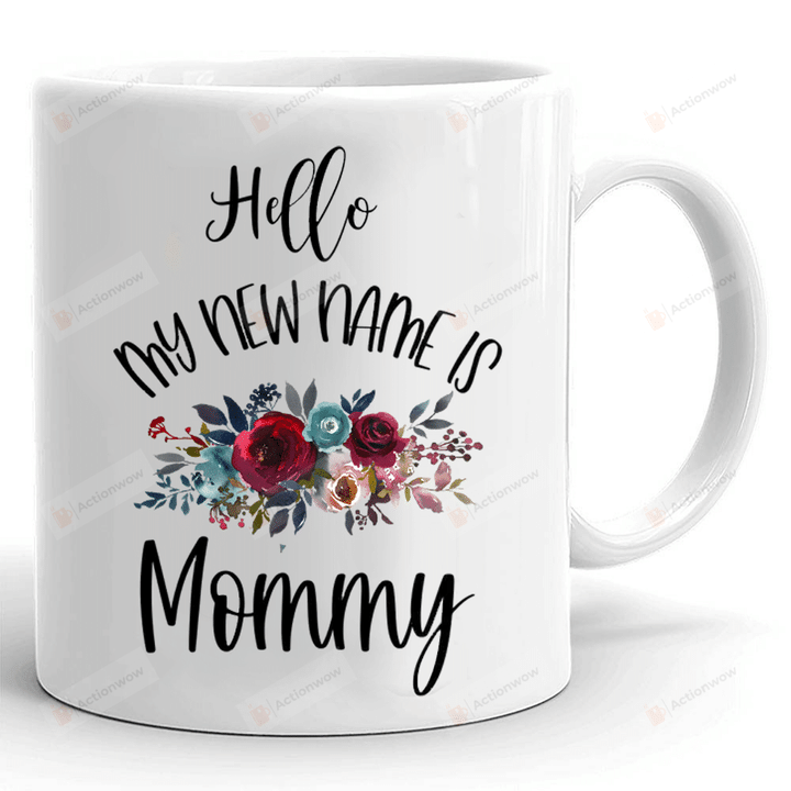 New Mom Mug, Hello My New Name Is Mommy Mug, Mothers Day Mug, Birthday Christmas Gifts For New Mom