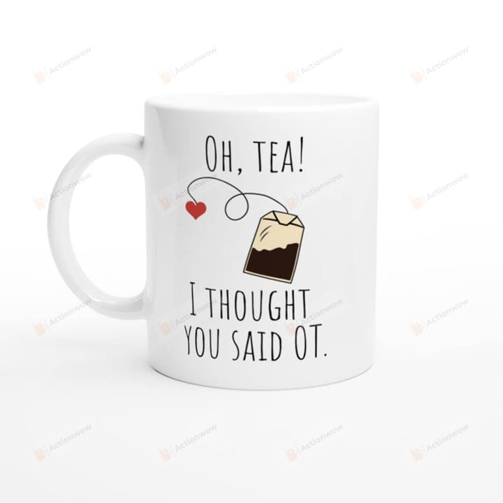 Oh Tea! I Thought You Said Ot Mug, Oh Tea White Coffee Mug, Occupational Therapy, Funny Gift For Friends, Coffee Mug Gift Oh, Tea! I Thought You Said Ot, Ceramic Mug 11oz 15oz