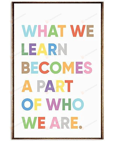 What We Learn Becomes A Part Of Who We Are Classroom Poster Canvas, Motivational Poster Canvas, Classroom Decor Poster Canvas