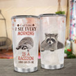 Raccoon I See Every Morning Stainless Steel Tumbler, Tumbler Cups For Coffee/Tea, Great Customized Gifts For Birthday Christmas Thanksgiving