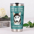Husky Every Meal You Make Every Bite You Take I'll Be Watching You Stainless Steel Tumbler, Tumbler Cups For Coffee/Tea, Great Customized Gifts For Birthday Christmas Thanksgiving