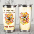 In A World Where You Can Be Anything Bee Kind Stainless Steel Tumbler, Tumbler Cups For Coffee/Tea, Great Customized Gifts For Birthday Christmas Thanksgiving