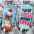 Personalized Pug Christmas Dear Santa Define Good Stainless Steel Tumbler Perfect Gifts For Dog Lover Tumbler Cups For Coffee/Tea, Great Customized Gifts For Birthday Christmas Thanksgiving