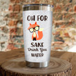 Fox Oh For Sake Drink You Water Stainless Steel Tumbler, Tumbler Cups For Coffee/Tea, Great Customized Gifts For Birthday Christmas Thanksgiving