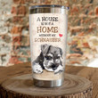 A House Is Not A Home Without My Schnauzer Stainless Steel Tumbler, Tumbler Cups For Coffee/Tea, Great Customized Gifts For Birthday Christmas Thanksgiving