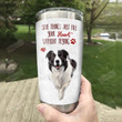 Border Collie Some Things Just Fill Your Heart Without Trying Stainless Steel Tumbler, Tumbler Cups For Coffee/Tea, Great Customized Gifts For Birthday Christmas Thanksgiving