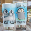 Personalized Penguin Waddle I Do Without You Stainless Steel Tumbler, Tumbler Cups For Coffee/Tea, Great Customized Gifts For Birthday Christmas Thanksgiving