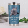 British Shorthair What Do You Mean We're Out Of Coffee Stainless Steel Tumbler, Tumbler Cups For Coffee/Tea, Great Customized Gifts For Birthday Christmas Thanksgiving