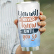 Personalized Travel You Will Never Know Until You Go Stainless Steel Tumbler, Tumbler Cups For Coffee/Tea, Great Customized Gifts For Birthday Christmas Thanksgiving