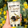Go Where The Piano Takes You Stainless Steel Tumbler, Tumbler Cups For Coffee/Tea, Great Customized Gifts For Birthday Christmas Thanksgiving