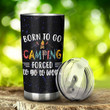 Born To Go Camping Force To Go To Work Stainless Steel Tumbler, Tumbler Cups For Coffee/Tea, Great Customized Gifts For Birthday Christmas Thanksgiving