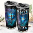 Personalized Faith Let Your Faith Be Bigger Than Your Fear Stainless Steel Tumbler, Tumbler Cups For Coffee/Tea, Great Customized Gifts For Birthday Christmas Thanksgiving