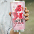 Personalized Flower Grow In Grace Stainless Steel Tumbler, Tumbler Cups For Coffee/Tea, Great Customized Gifts For Birthday Christmas Thanksgiving