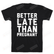 Better Late Than Pregnant Funny T-shirt Tee Birthday Christmas Present T-Shirts Gift Women T-shirts Women Soft Clothes Fashion Tops