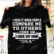 I Hate It When People Compare Me To Others - I Have My Own DNA T-shirt