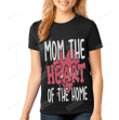 Mom The Heart Of The Home Essential T-shirt, Unisex T-shirt For Men Women For Mom On Women's Day, Birthday, Anniversary Mother's Day