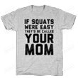 If Squats Were Easy Unisex T-Shirt For Men Women Great Customized Gifts For Birthday Christmas Thanksgiving
