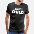 Favorite Child Funny T-shirt Essential T-Shirt, Unisex T-Shirt For Men And Women On Birthday, Christmas, Anniversary