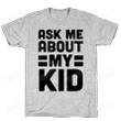 Ask Me About My Kid Funny T-shirt Tee Birthday Christmas Present T-Shirts Gift Women T-shirts Women Unisex Soft Clothes Fashion Tops Grey