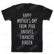 Happy Mother's Day From Your Favorite Financial Burden Funny T-shirt Tee Birthday Christmas Present T-Shirts Gift Women Men T-shirts Women Soft Clothes Fashion Tops Black