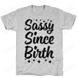 Sassy Since Birth Funny T-shirt Tee Birthday Christmas Present T-Shirts Gift Women T-shirts Women Soft Clothes Fashion Tops Black