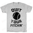 Quit Your Pitchin'  T-Shirt For Men Women Great Customized Gifts For Birthday Christmas Thanksgiving For Softball Lovers