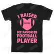 I Raised My Favorite Football Player Funny T-Shirt Tee Birthday Christmas Present T-Shirts Gift Women T-Shirts Women Soft Clothes Fashion Tops Pink Black