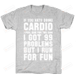 Family If You Hate Doing Cardio I Got 99 Unisex T-shirt For Mom, Dad, Women’s Day,  Birthday, Anniversary