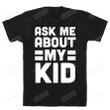 Ask Me About My Kid Funny T-shirt Tee Birthday Christmas Present T-Shirts Gift Women T-shirts Women Unisex Soft Clothes Fashion Tops Black