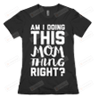 Am I Doing This Mom Mum Mother Thing Right Funny T-shirt Tee Birthday Christmas Present T-Shirts Gift Women T-shirts Women Soft Clothes Fashion Tops