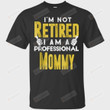 Im Not Retired Im A Professional Mommy Tshirt Gift for Mommy Mama Birthday Wedding Anniversary Mother's Day