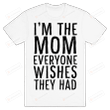 I'm The Mom Mum Mother Everyone Wishes They Had Funny T-Shirt Tee Birthday Christmas Present T-Shirts Gifts Women T-Shirts Women Soft Clothes Fashion Tops White