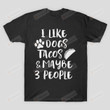 I Like Dogs And Tacos Maybe 3 People T-Shirt, Unisex Tshirt For Men Women, Tacos Lovers, Dog Lovers For Mom Dad On Women's Day, Mother's Day, Birthday, Anniversary