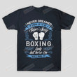 Never Dreamed But Here I Am Super Sexy Boxing Lady Tshirt Boxer Gloves Shirt Blue Mothers Day Tee