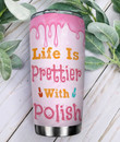Personalized Nail Tumbler Life Is Prettier With Polish Tumbler Cup Stainless Steel Tumbler, Tumbler Cups For Coffee/Tea, Great Customized Gifts For Birthday Christmas