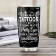 Personalized Tattoo Woman I Have Tattoos Stainless Steel Tumbler, Tumbler Cups For Coffee/Tea, Great Customized Gifts For Birthday Christmas Thanksgiving
