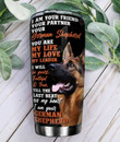 Personalized German Shepherd I Am Your Friend Your Partner Stainless Steel Tumbler, Tumbler Cups For Coffee/Tea, Great Customized Gifts For Birthday Christmas Thanksgiving